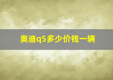 奥迪q5多少价钱一辆