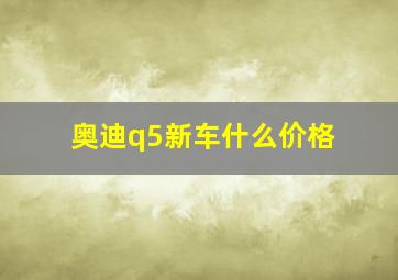 奥迪q5新车什么价格