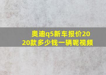 奥迪q5新车报价2020款多少钱一辆呢视频