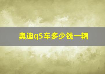 奥迪q5车多少钱一辆