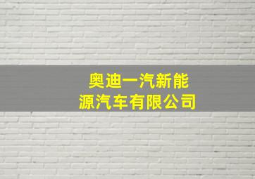 奥迪一汽新能源汽车有限公司