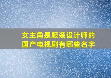 女主角是服装设计师的国产电视剧有哪些名字