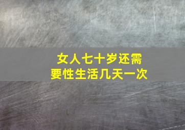 女人七十岁还需要性生活几天一次