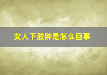 女人下肢肿是怎么回事