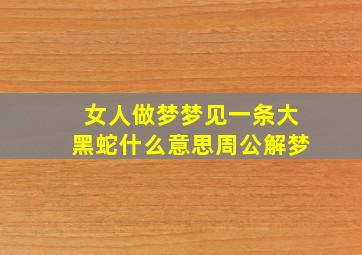 女人做梦梦见一条大黑蛇什么意思周公解梦