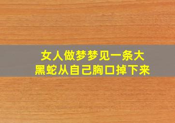 女人做梦梦见一条大黑蛇从自己胸口掉下来