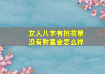 女人八字有桃花星没有财星会怎么样