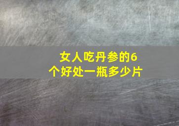 女人吃丹参的6个好处一瓶多少片