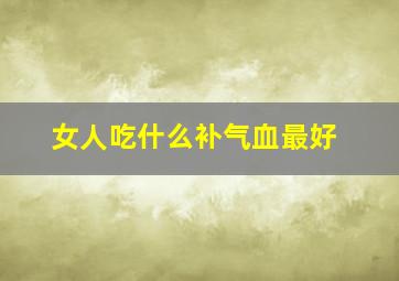 女人吃什么补气血最好