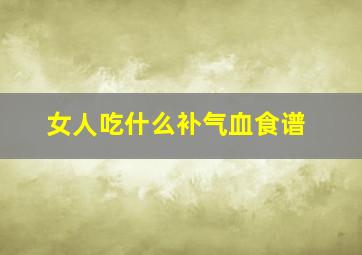 女人吃什么补气血食谱