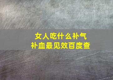 女人吃什么补气补血最见效百度查