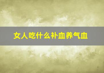 女人吃什么补血养气血