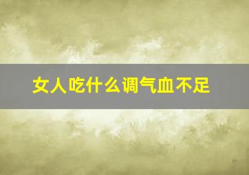 女人吃什么调气血不足