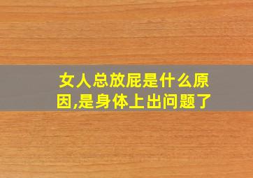 女人总放屁是什么原因,是身体上出问题了