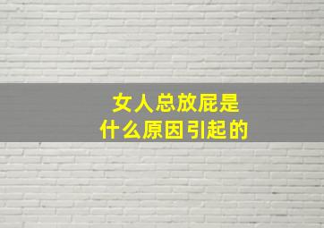 女人总放屁是什么原因引起的