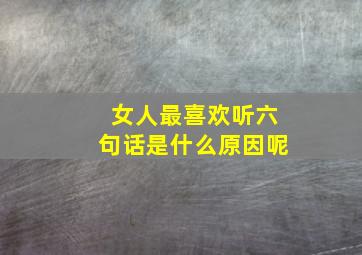 女人最喜欢听六句话是什么原因呢