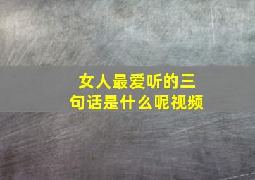 女人最爱听的三句话是什么呢视频