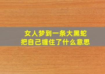 女人梦到一条大黑蛇把自己缠住了什么意思