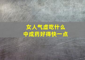 女人气虚吃什么中成药好得快一点