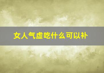 女人气虚吃什么可以补