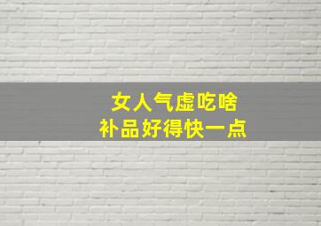 女人气虚吃啥补品好得快一点