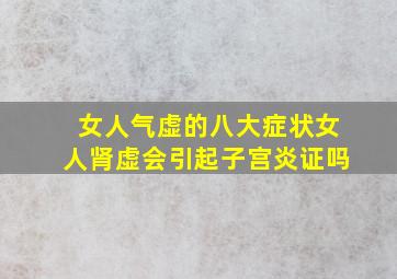 女人气虚的八大症状女人肾虚会引起子宫炎证吗