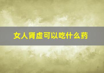 女人肾虚可以吃什么药