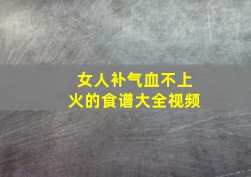 女人补气血不上火的食谱大全视频