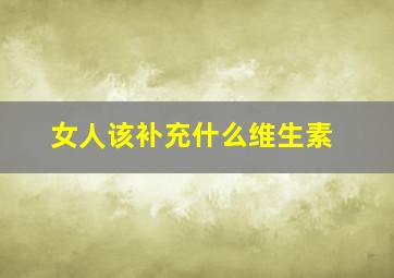 女人该补充什么维生素