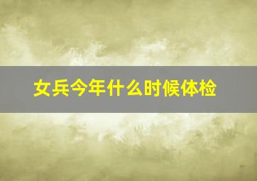 女兵今年什么时候体检