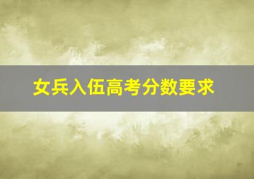 女兵入伍高考分数要求