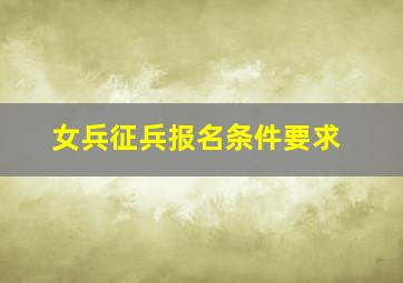 女兵征兵报名条件要求