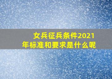 女兵征兵条件2021年标准和要求是什么呢