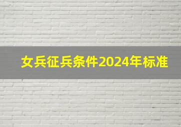 女兵征兵条件2024年标准