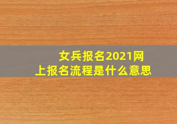 女兵报名2021网上报名流程是什么意思