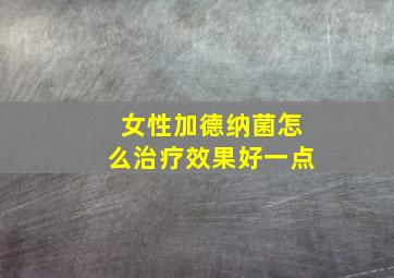 女性加德纳菌怎么治疗效果好一点