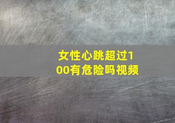 女性心跳超过100有危险吗视频