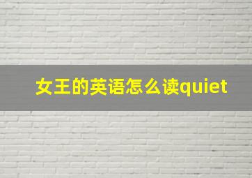 女王的英语怎么读quiet