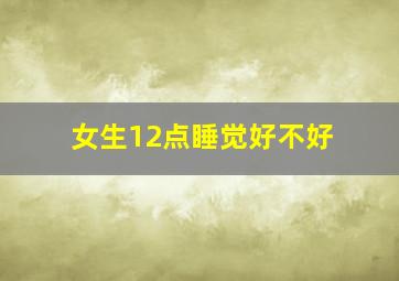 女生12点睡觉好不好