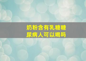 奶粉含有乳糖糖尿病人可以喝吗