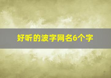 好听的波字网名6个字