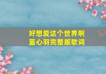 好想爱这个世界啊蓝心羽完整版歌词