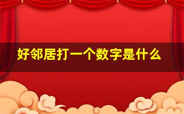 好邻居打一个数字是什么