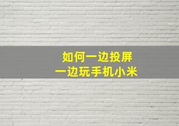 如何一边投屏一边玩手机小米