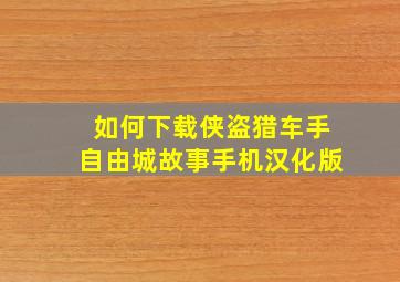 如何下载侠盗猎车手自由城故事手机汉化版