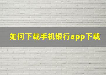 如何下载手机银行app下载