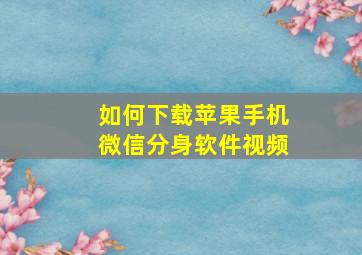 如何下载苹果手机微信分身软件视频