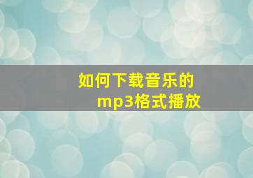 如何下载音乐的mp3格式播放