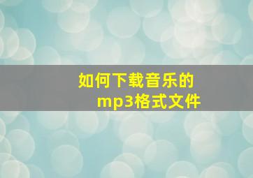 如何下载音乐的mp3格式文件