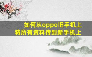 如何从oppo旧手机上将所有资料传到新手机上